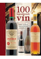 kniha 100 legendárních vín [výběr předních francouzských sommelierů], Slovart 2007
