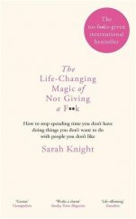 kniha The Life-Changing Magic of Not Giving a F**k How to stop spending time you don´t have doingthings you don´t want to do with people you don´t like, Quercus 2015