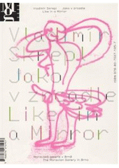 kniha Vladimír Skrepl jako v zrcadle = like in a mirror : Moravská galerie v Brně [Pražákův palác 6. března - 28. června 2009, Moravská galerie 2009