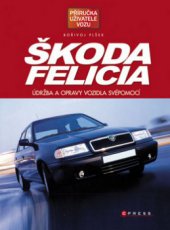 kniha Škoda Felicia údržba a opravy vozidla svépomocí, CPress 2009
