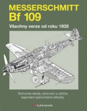 kniha Messerschmitt Bf 109 všechny verze od roku 1935 : technické detaily, pilotování a údržba legendární jednomístné stíhačky [Luftwaffe], Grada 2011