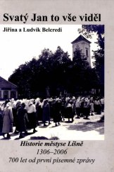 kniha Svatý Jan to vše viděl historie městyse Líšně 1306-2006 : 700 let od první písemné zprávy, J. Belcredi 2006