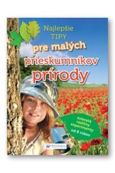 kniha Najlepšie tipy pre malých prieskumníkov prírody zvieratá, rastliny, experimenty od 6 rokov, Svojtka 2013