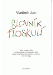 kniha Slovník floskulí malá encyklopedie polistopadového newspeaku: klišé, slogany, hantýrky, tiky, partiové metafory, slovní smogy, Academia 