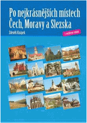 kniha Po nejkrásnějších místech Čech, Moravy a Slezska [hrady, zámky, muzea, lázně, jeskyně, propasti, rozhledny, městské památkové rezervace, hradiště, menhiry, ZOO a další], Rubico 2007