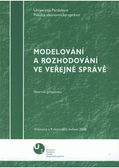 kniha Modelování a rozhodování ve veřejné správě květen 2008, Vítkovice v Krkonoších : sborník příspěvků, Univerzita Pardubice 