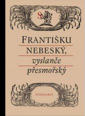 kniha Františku nebeský, vyslanče přesmořský podoby úcty k sv. Františku Xaverskému v českých textech17. a 18. století, Pistorius & Olšanská 2010