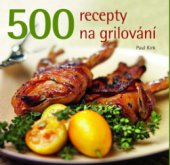 kniha 500 - recepty na grilování jediná sbírka receptů, jakou kdy budete ke grilování potřebovat, Slovart 2009