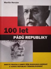 kniha 100 let pádů republiky Skrytá pravda o smrti říše Rakousko-uherské a vzniku republiky Československé, AOS Publishing 2018