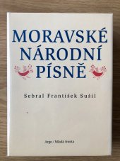 kniha Moravské národní písně s nápěvy do textu vřazenými sebral a vydal František Sušil, Argo 1998