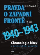 kniha Pravda o západní frontě  část 1. - 1940-1943 - chronologie bitev s technickým pozadím, Bondy 2014