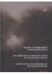 kniha Krajina v tvorbě umělců Olomouckého kraje malba, kresba, grafika : 1900-2008 = The landscape as created by artists of the Olomouc Region : paintings, drawings and graphics : 1900-2008 = Landschaften von Künstlern aus der Olmützer Region : mahlerische, zeichnerische und graphische Kunst : 1900-200, Agentura GALIA 2008