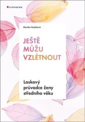 kniha Ještě můžu vzlétnout Laskavý průvodce ženy středního věku, Grada 2018