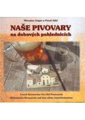 kniha Naše pivovary na dobových pohlednicích = Czech breweries on old postcards = Böhmische Brauerein auf den alten Ansichtskarten, Gentiana 2004