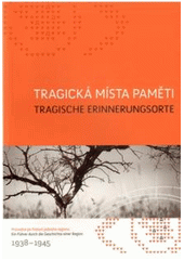 kniha Tragická místa paměti průvodce po historii jednoho regionu = Tragische Erinnerungsorte : ein Führer durch die Geschichte einer Region : 1938-1945, Pro Collegium Bohemicum, o.p.s., vydal Antikomplex 2010