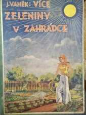 kniha Více zeleniny v zahrádce praktické a osvědčené návody, jak lze nejúspěšněji pěstovati zeleninu v zahradě, Nakladatelství odborné literatury pro zahrádkáře a zahradníky (Jos. Vaněk) 1940