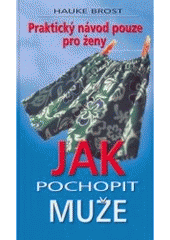 kniha Jak pochopit muže praktický návod pouze pro ženy, Ottovo nakladatelství 2006