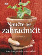 kniha Naučte se zahradničit kompletní průvodce pro zahrádkáře, Knižní klub 2009