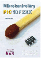 kniha Mikrokontroléry PIC10F2XX český datasheet pro PIC10F200/202/204/206 : volný překlad originální dokumentace firmy MICROCHIP, BEN - technická literatura 2009