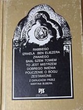 kniha Rabbiego Izraela Ben Eliezera zwanego Baal Szem Towem to jest mistrzem dobrego imienia pouczenie o Bogu zestawione z okruchow przez Martina Buber, Split Trading 1993