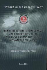 kniha Identifikace potřeb právní praxe jako teoretický základ pro rozvoj kriminalistických a právních specializací = Identifying the requirements of legal practice as a theoretical basis for advancing criminalistic and legal specializations : sborník vědeckých prací, Vysoká škola Karlovy Vary 2011