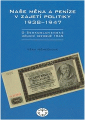 kniha Naše měna a peníze v zajetí politiky 1938-1947 o československé měnové reformě 1945, Libri 2008