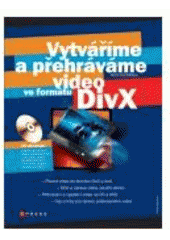 kniha Vytváříme a přehráváme video ve formátu DivX, CPress 2007