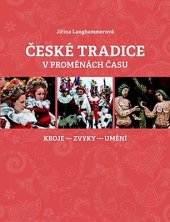 kniha České tradice v proměnách času Kroje - Zvyky - Umění, Nakladatelství Lidové noviny 2017