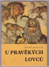 kniha U pravěkých lovců [populárně naučná četba doplňující paleontologické učivo učebnic botaniky, zoologie, biologie člověka a geologie na všeobec. vzdělávacích školách], Státní pedagogické nakladatelství 1975