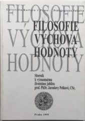 kniha Filosofie - výchova - hodnoty sborník k významnému životnímu jubileu prof. PhDr. Jaroslavy Peškové, CSc., Univerzita Karlova, Pedagogická fakulta 1999