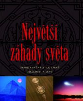 kniha Největší záhady světa neobjasněné a tajemné události a jevy, Slovart 2009