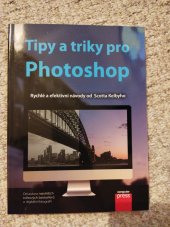 kniha Tipy a triky pro Photoshop  Rychlé a efektivní návody od Scotta Kelbyho, Computer Press 2018