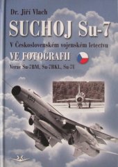 kniha Suchoj Su-7 V šeskoslovenském vojenském letectvu, ve fotografii, Svět křídel 2017