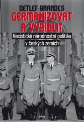 kniha Germanizovat a vysídlit Nacistická národnostní politika v českých zemích, Prostor 2015