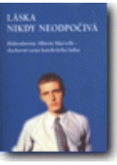 kniha Láska nikdy neodpočívá blahoslavený Alberto Marvelli - duchovní cesta katolického laika, Matice Cyrillo-Methodějská 2005