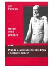 kniha Nejen rudé prapory, aneb, Pravda o revolučním roce 1905 v českých zemích, Stilus 2005