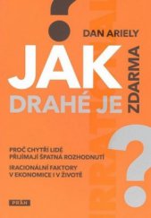 kniha Jak drahé je zdarma proč chytří lidé přijímají špatná rozhodnutí : iracionální faktory v ekonomice i v životě, Práh 2009