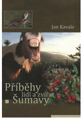 kniha Příběhy lidí a zvířat Šumavy, J. Kavale 2011