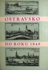 kniha Ostravsko do roku 1848 kapitoly k historickému vývoji Slezska a Ostravska od pravěku k revolučnímu roku 1848, Profil 1968