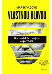 kniha Vlastnou hlavou ako predal Fico krajinu oligarchom - Prvá kniha zo zákulisia Smeru, Premedia 2016
