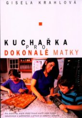 kniha Kuchařka pro dokonalé matky pro maminky, které chtějí hravě uvařit malým labužníkům a přitom je zabavit i pobavit, Albatros 2003