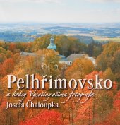 kniha Pelhřimovsko a krásy Vysočiny očima fotografa Josefa Chaloupka, Vydavatelství 999 2005