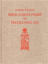 kniha Textil v lidové tvorbě = Textile folk art : lidové umělecké textilie v Čechách a na Moravě, Irena Voštová ve spolupráci s nakl. Atelier IM 2009