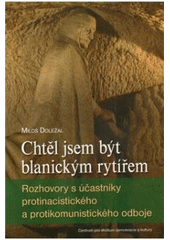 kniha Chtěl jsem být blanickým rytířem rozhovory s účastníky protinacistického a protikomunistického odboje, Centrum pro studium demokracie a kultury 2010