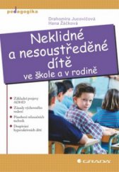 kniha Neklidné a nesoustředěné dítě ve škole a v rodině základní projevy ADHD, zásady výchovného vedení, působení relaxačních technik, dospívání hyperaktivních dětí, Grada 2010