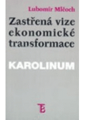 kniha Zastřená vize ekonomické transformace česká ekonomika mezi minulostí a budoucností : (institucionální pohled), Karolinum  1997
