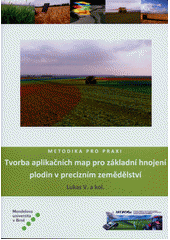 kniha Tvorba aplikačních map pro základní hnojení plodin v precizním zemědělství metodika pro praxi, Mendelova univerzita v Brně 2011