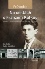 kniha Na cestách s Franzem Kafkou slavná i neznámá místa v Čechách a Evropě, Academia 2009