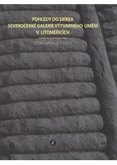 kniha Pohledy do sbírek Severočeské galerie výtvarného umění v Litoměřicích české umění 20. století : [(výstava k 50. výročí otevření galerie) : 8. května - 13. července 2008, Severočeská galerie výtvarného umění 2008