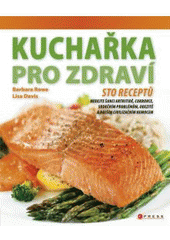 kniha Kuchařka pro zdraví nedejte šanci artritidě, cukrovce, srdečním problémům, obezitě a dalším civilizačním nemocem : [sto receptů], CPress 2009